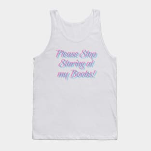 Stop Staring at my Boobs Tank Top